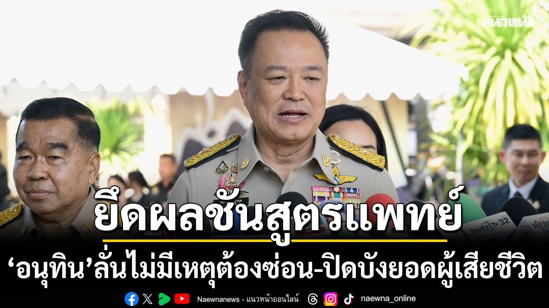 อนุทิน เชื่อ ชาดา เจตนาดี หลังไล่นายกแป้น ย้ำตัวเลขผู้เสียชีวิต ยึดผลชันสูตรแพทย์