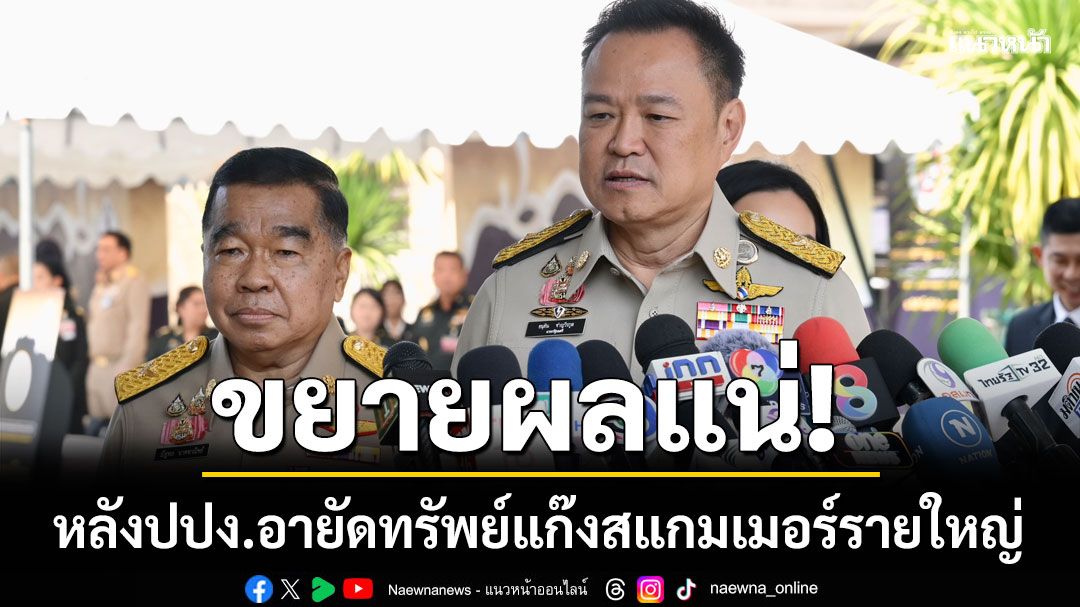 อนุทิน ยันขยายผลแน่ หลัง ปปง.อายัดทรัพย์ แก๊งสแกมเมอร์รายใหญ่ 1 หมื่นล้าน