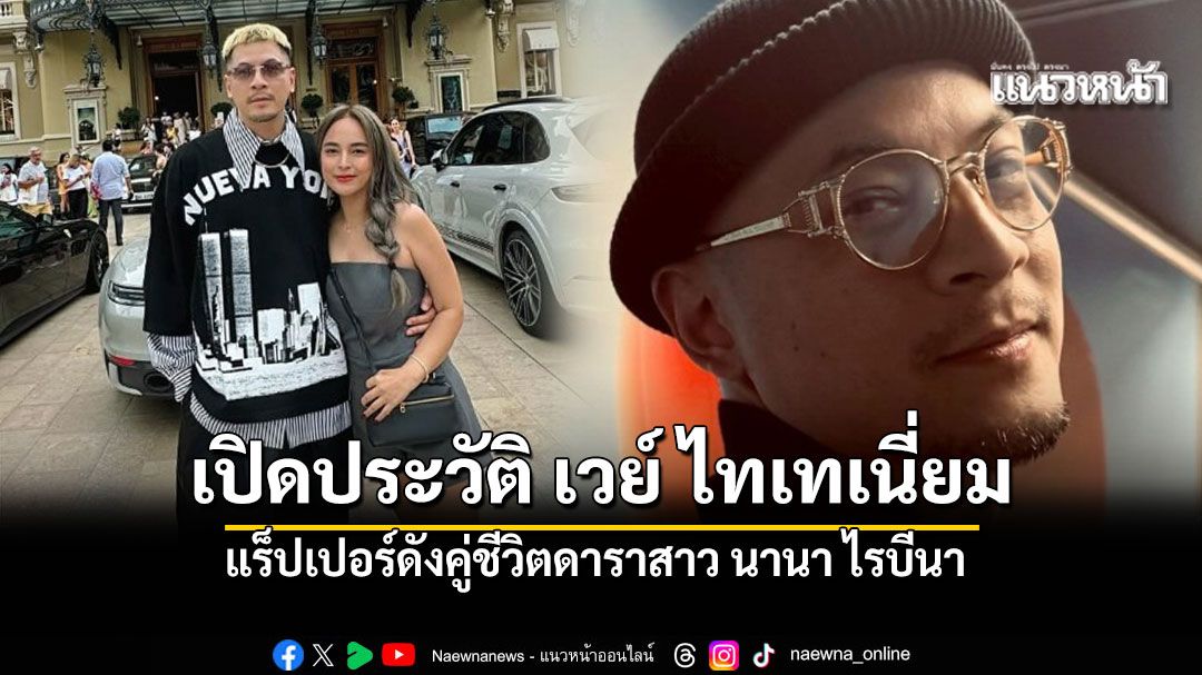 เปิดประวัติ เวย์ ไทยเทเนี่ยม แร็ปเปอร์ดังคู่ชีวิตดาราสาว นานา ไรบีนา