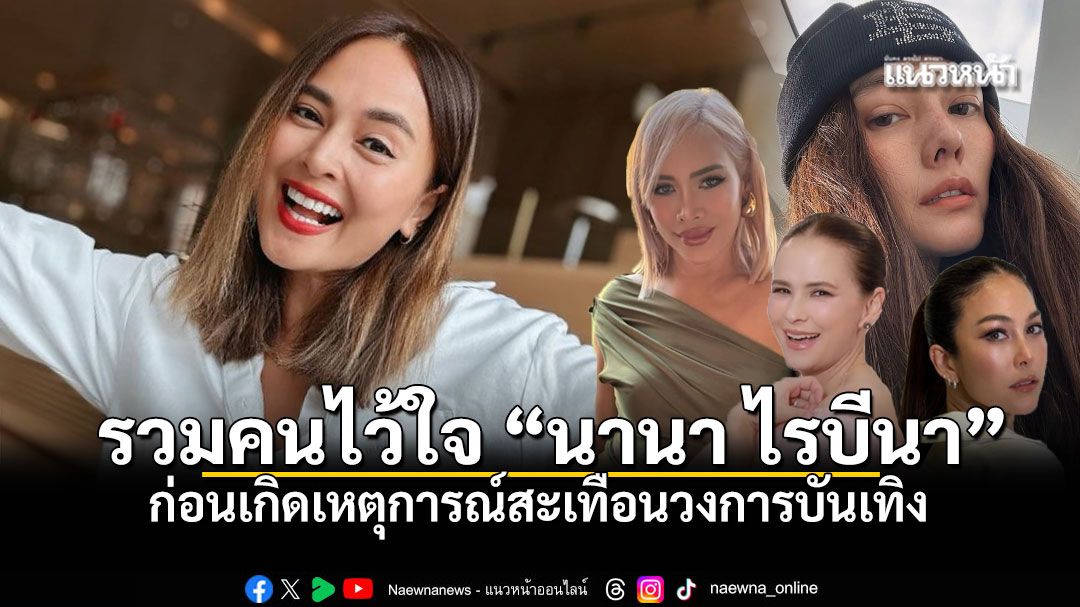 ใครบ้างที่ไว้ใจ นานา ไรบีน่า ก่อนเกิดเหตุการณ์สะเทือนวงการ