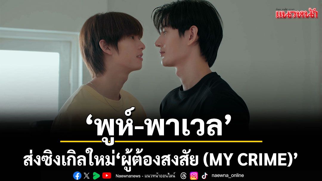 ‘พูห์-พาเวล’ส่งซิงเกิลใหม่ “ผู้ต้องสงสัย (MY CRIME)”  OST.สิงสาลาตาย เพิ่มดีกรีความอินให้กับแฟนๆ
