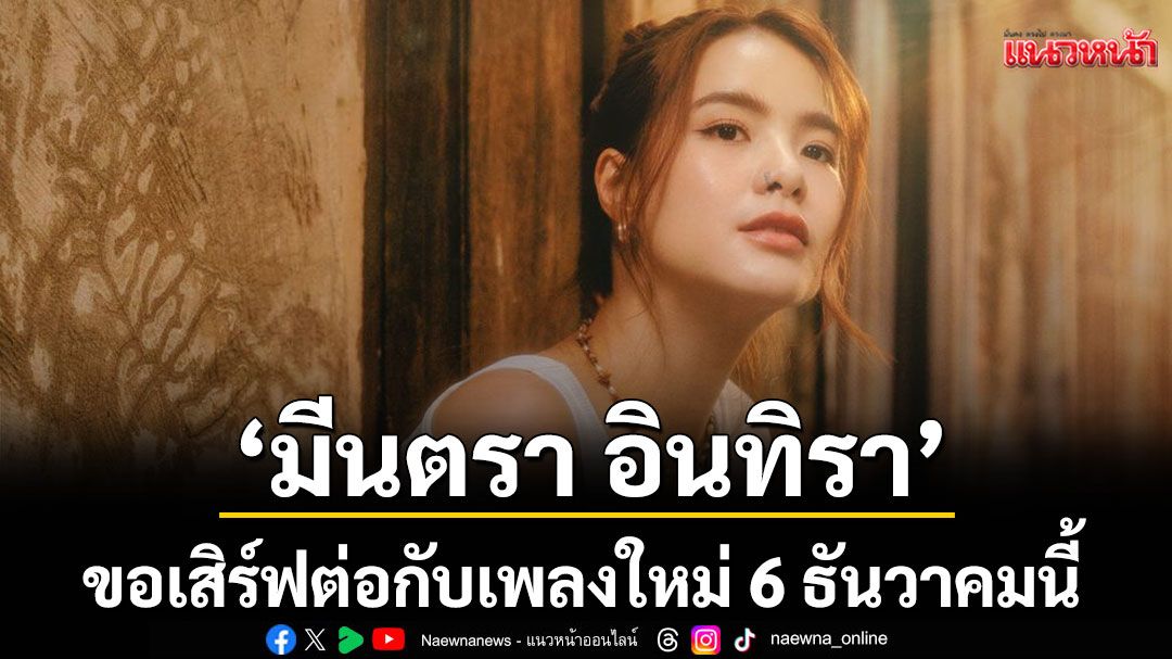 เดินหน้าสู่เพลงต่อไป หลังปล่อย ‘ฟ้ายามแลง’  เอาใจสายชิล ‘มีนตรา อินทิรา’