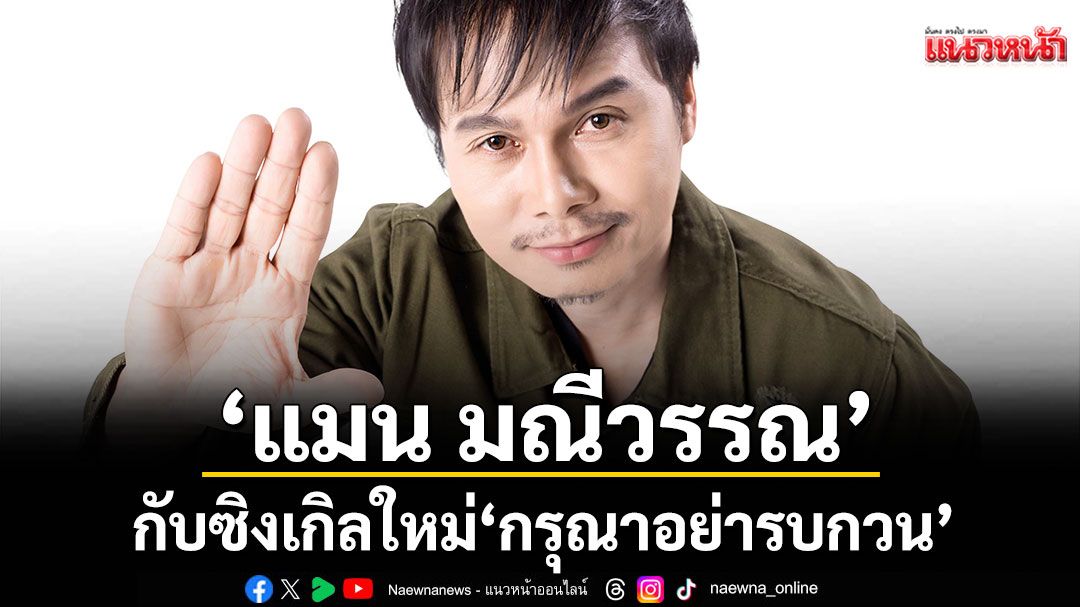 ‘แมน มณีวรรณ’ กับซิงเกิลใหม่ ‘กรุณาอย่ารบกวน’ เพลงม่วนคัก ๆ ของคนรักเมีย