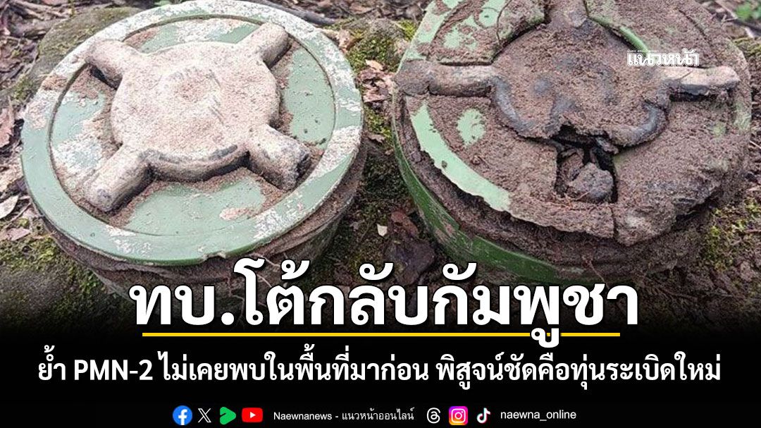 ทบ.โต้กลับกัมพูชา ย้ำ PMN-2 ไม่เคยพบในพื้นที่มาก่อน พิสูจน์ชัดคือทุ่นระเบิดใหม่