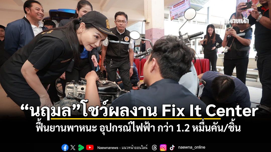 นฤมล โชว์ผลงาน Fix It Center ลุยหาดใหญ่ ฟื้นยานพาหนะ อุปกรณ์ไฟฟ้า กว่า 1.2 หมื่นคัน