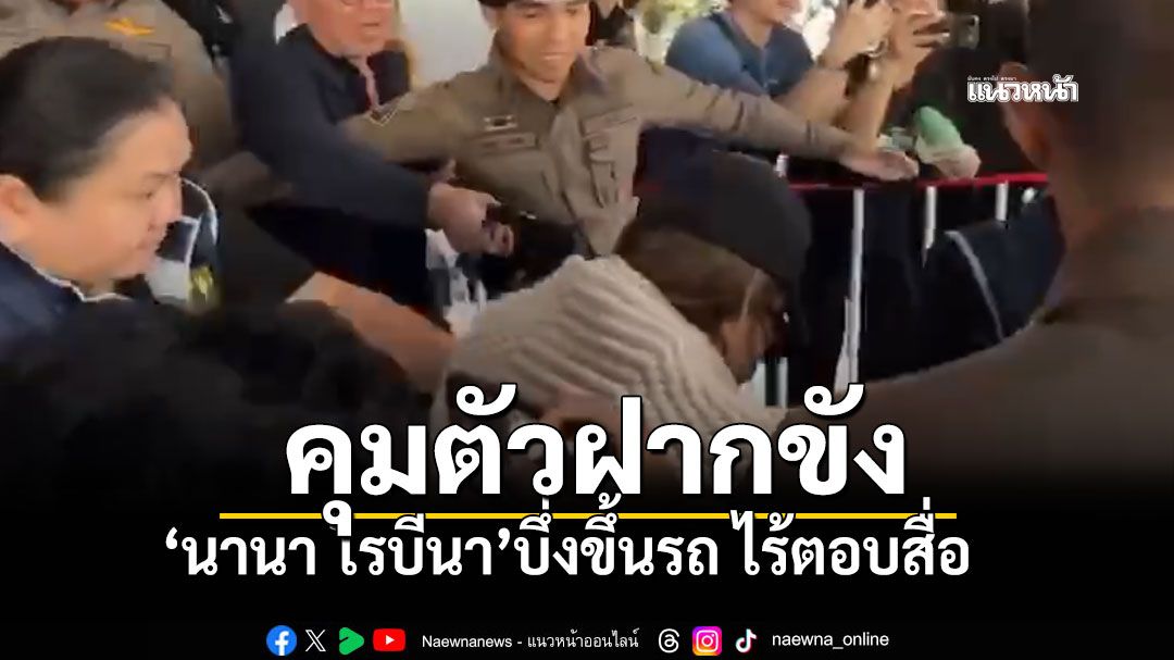 ตำรวจคุมตัว นานา ไรบีนา ส่งศาลฝากขัง คดีฉ้อโกงมูลค่าความเสียหายกว่า195ล้าน