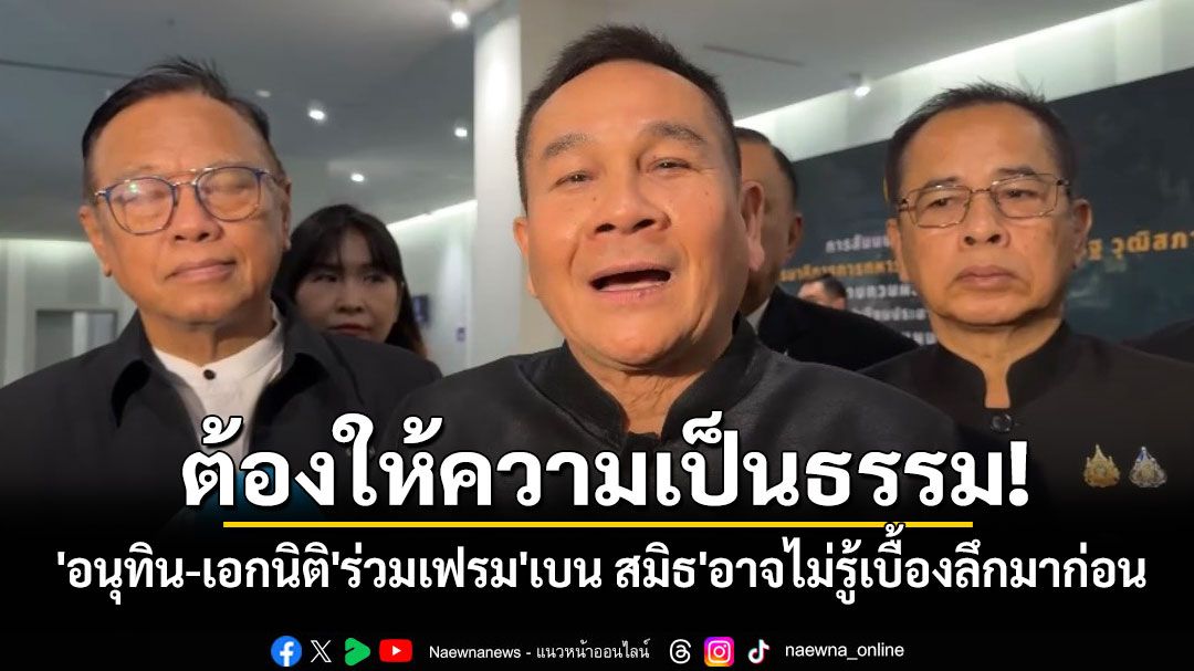 'สว.สวัสดิ์'มองบวก'อนุทิน-เอกนิติ'ร่วมเฟรม'เบน สมิธ'อาจไม่รู้เบื้องลึกเบื้องหลังมาก่อน