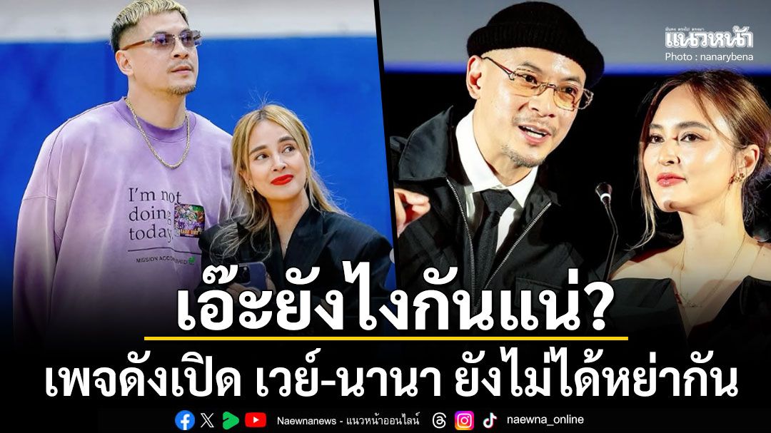 เอ๊ะยังไง? เพจดังแฉแรง เวย์-นานา ยังไม่ได้หย่ากัน ทนายยืนยันข่าวคลาดเคลื่อน