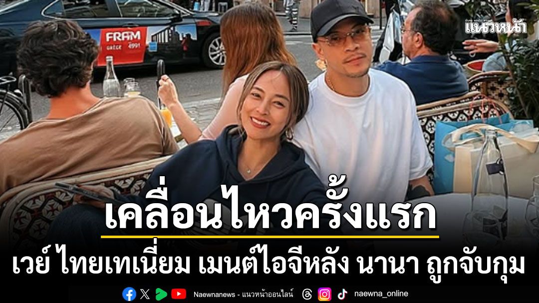 เวย์ ไทยเทเนี่ยม เคลื่อนไหวไอจีครั้งแรก หลังภรรยาสาว นานา ไรบีนา โดนจับกุม