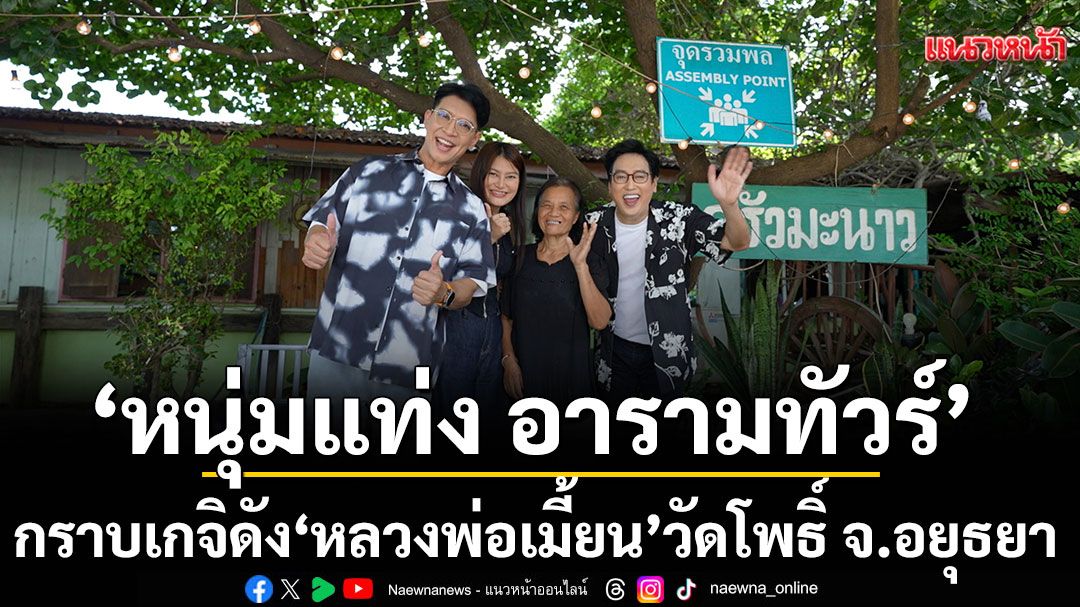กราบเกจิดัง ‘หลวงพ่อเมี้ยน’ วัดโพธิ์ จ.อยุธยา กับ ‘หนุ่มแท่ง อารามทัวร์’