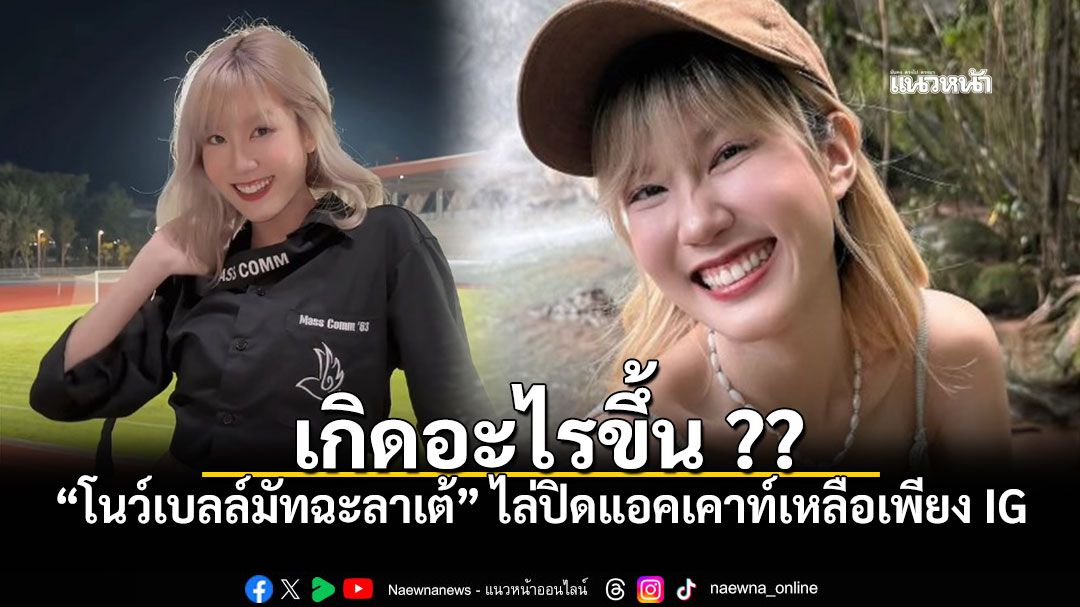 เกิดอะไรขึ้น โนเบลมัทฉะลาเต้ อดีตแฟนสาว ธีร์ Only Monday ปิดแอคเคาท์โซเชียล