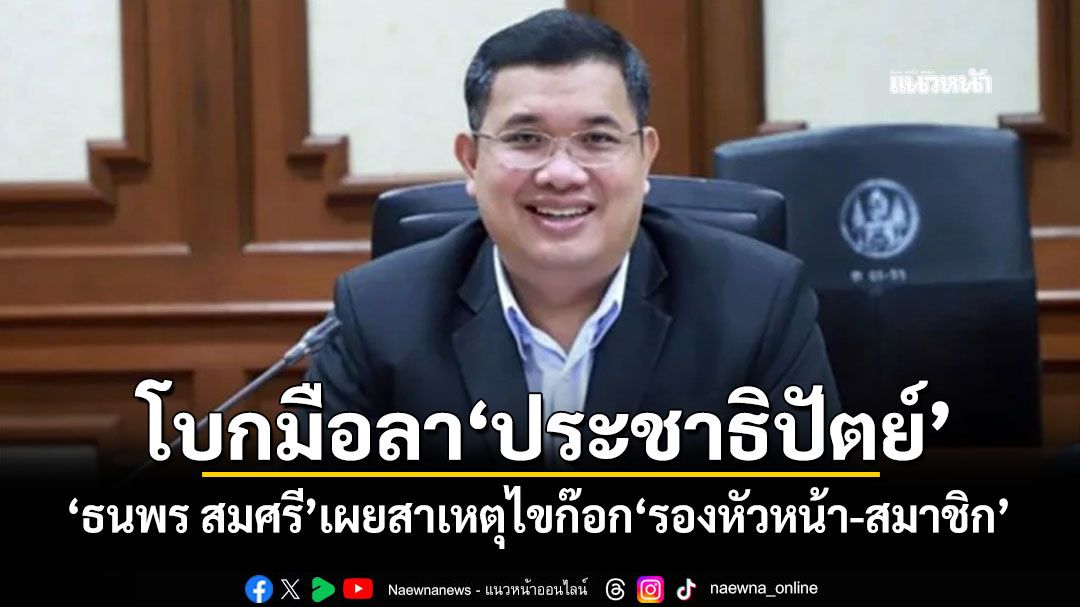 โบกมือลา'ประชาธิปัตย์' 'ธนพร สมศรี'เผยสาเหตุไขก๊อก'รองหัวหน้า-สมาชิก'