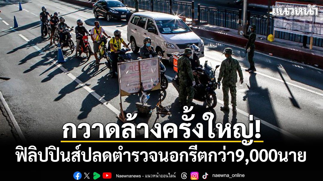 กวาดล้างครั้งใหญ่! ฟิลิปปินส์ ปลดตำรวจนอกรีตกว่า 9,000 นาย