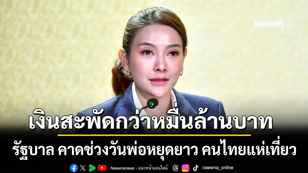 รัฐบาล คาดช่วงวันพ่อหยุดยาว คนไทยแห่เที่ยว เงินสะพัดกว่า 10,000 ล้านบาท