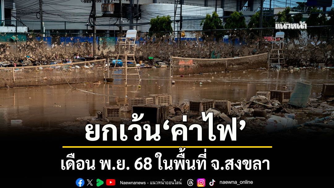 ยกเว้น 'ค่าไฟ' เดือน พ.ย. 68 ในพื้นที่ จ.สงขลา บรรเทาความเดือดร้อนน้ำท่วม