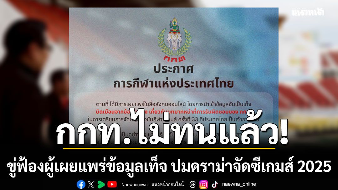 กกท.ไม่ทนแล้ว จ่อดำเนินคดี ผู้ที่นำข้อมูลเท็จ บิดเบือน ปมดราม่าจัดซีเกมส์ 2025