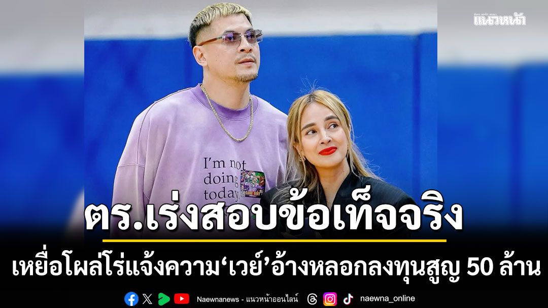 ตร.เร่งสอบข้อเท็จจริง เหยื่อโผล่โร่แจ้งความ เวย์ ไทเทเนี่ยม อ้างหลอกลงทุนสูญ 50 ล้าน