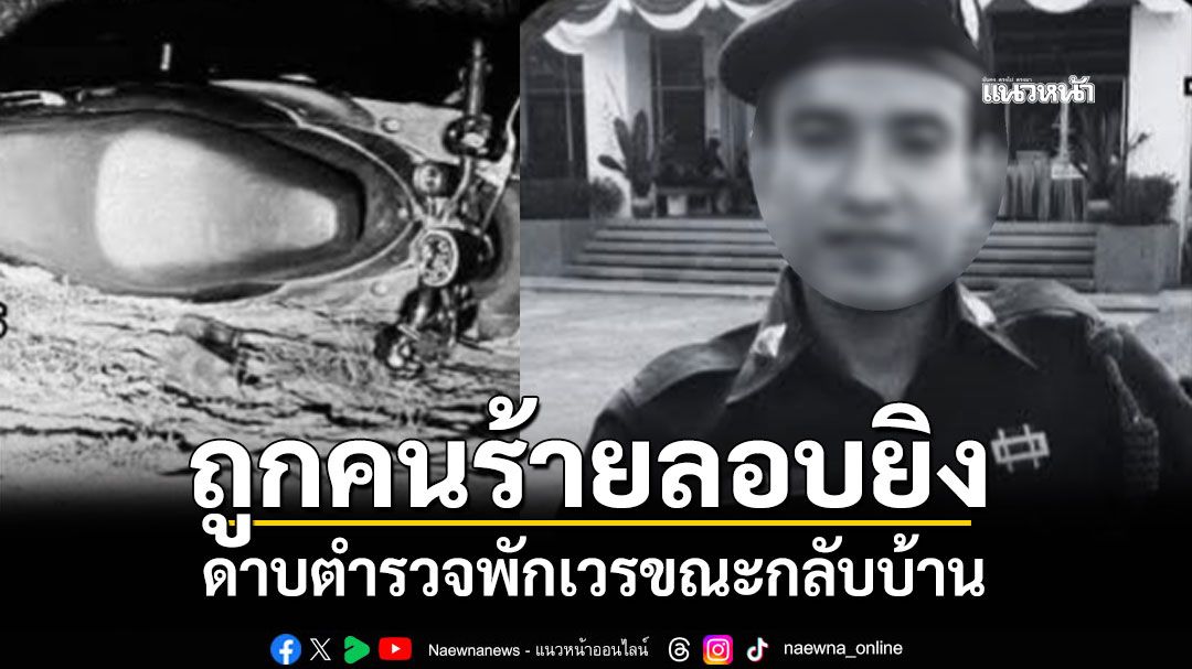 ดาบตำรวจพักเวรกลับบ้าน ถูกคนร้ายลอบยิง เสียชีวิตกลางถนน