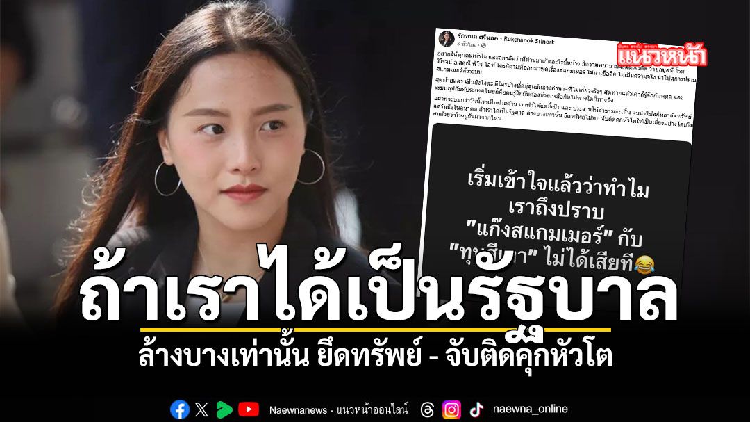 ไอซ์ รักชนก ประกาศกร้าว ได้เป็นรัฐบาลไม่สนใครใหญ่ ล้างบาง สแกมเมอร์ ยึดทรัพย์ จับติดคุกหัวโต