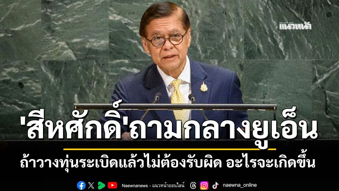 สีหศักดิ์ ถามกลางยูเอ็น ถ้าวางทุ่นระเบิดแล้วไม่ต้องรับผิด อะไรจะเกิดขึ้น