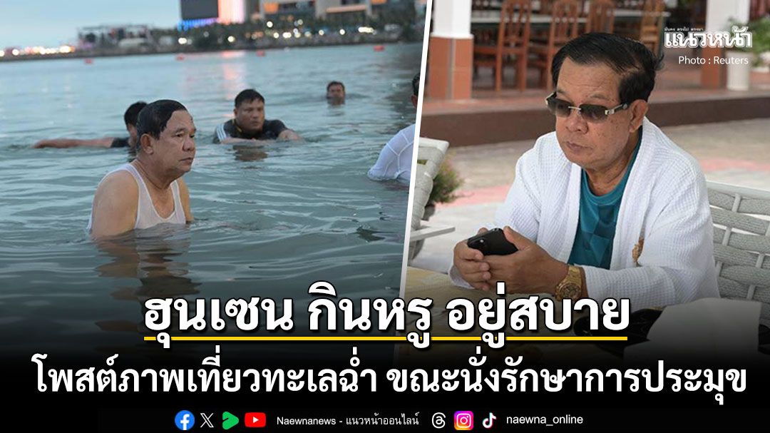 ฮุน เซน กินหรูอยู่สบาย โพสต์ภาพเที่ยวทะเลในสีหนุวิลล์ ขณะดำรงตำแหน่งรักษาการประมุข