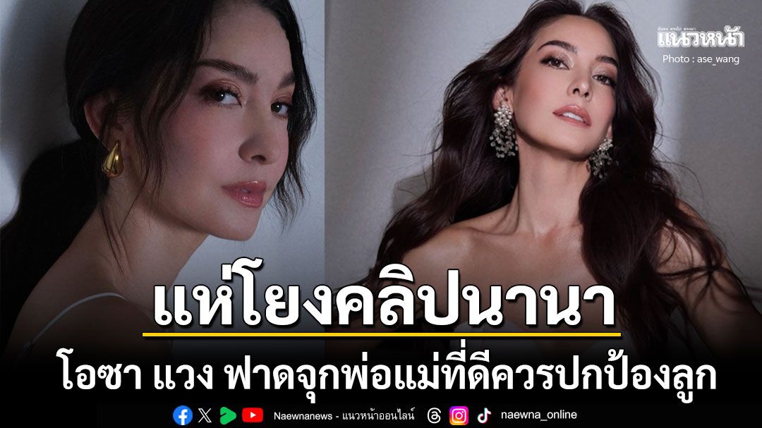 โอซา แวงฟาดจุก โพสต์คำคมพ่อแม่ที่ดีควรปกป้องลูก ชาวเน็ตแห่โยงคลิปนานา