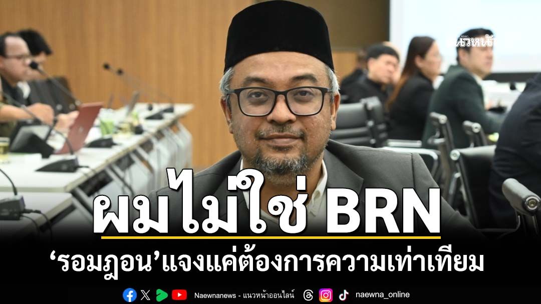 ผมไม่ใช่สมาชิกBRN! ‘รอมฎอน’แจงแค่ต้องการความเท่าเทียม