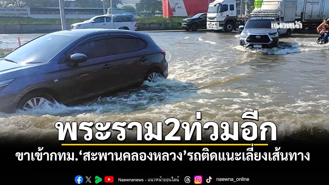 ท่วมแล้ว! พระราม2ขาเข้ากทม. บริเวณสะพานคลองหลวงรถติด ควรเลี่ยงเส้นทาง