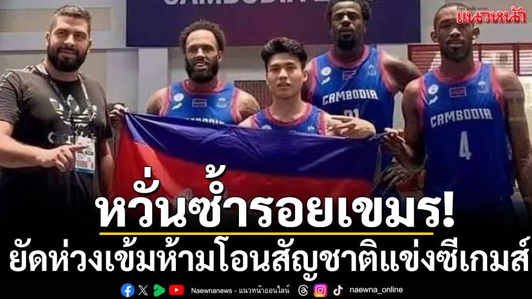 หวั่นซ้ำรอยเขมร! ยัดห่วงเข้มห้ามโอนสัญชาติแข่งซีเกมส์