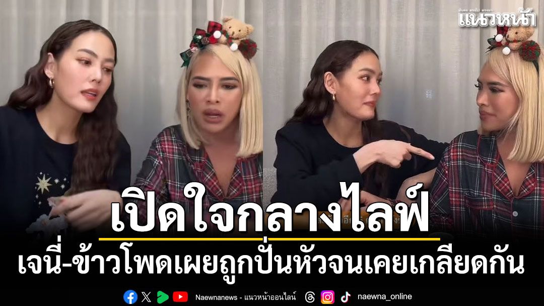 เปิดใจกลางไลฟ์ เจนี่-ข้าวโพดเผยถูกปั่นหัวจนเคยเกลียดกัน