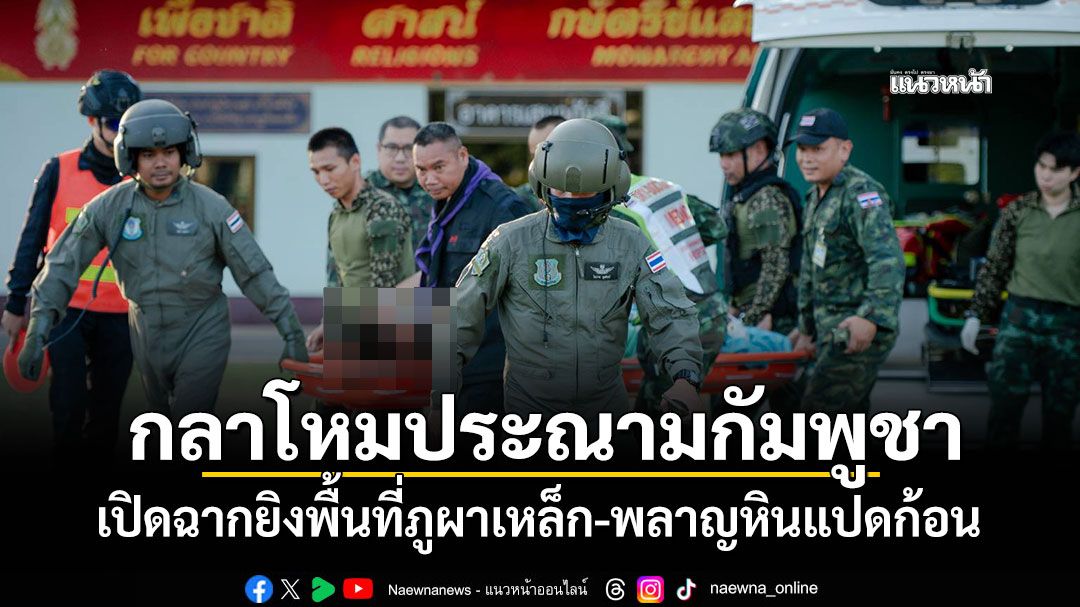 กลาโหมประณามกัมพูชา เปิดฉากยิงพื้นที่ภูผาเหล็ก-พลาญหินแปดก้อน