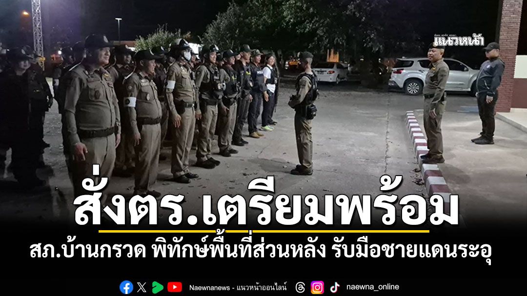 'สภ.บ้านกรวด'ประชุมฉุกเฉิน สั่งตำรวจเตรียมพร้อม พิทักษ์พื้นที่ส่วนหลัง รับมือชายแดนระอุ