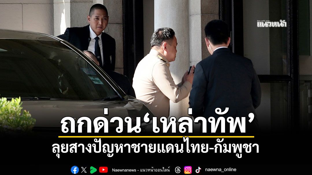 ถกด่วน'เหล่าทัพ' นายกฯลุยสางปัญหาชายแดนไทย-กัมพูชา