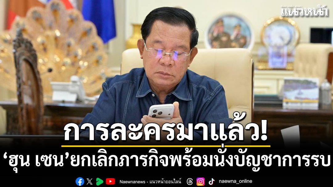 การละครมาแล้ว! ฮุน เซน ยกเลิกภารกิจทั้งหมด พร้อมนั่งบัญชาการรบเอง