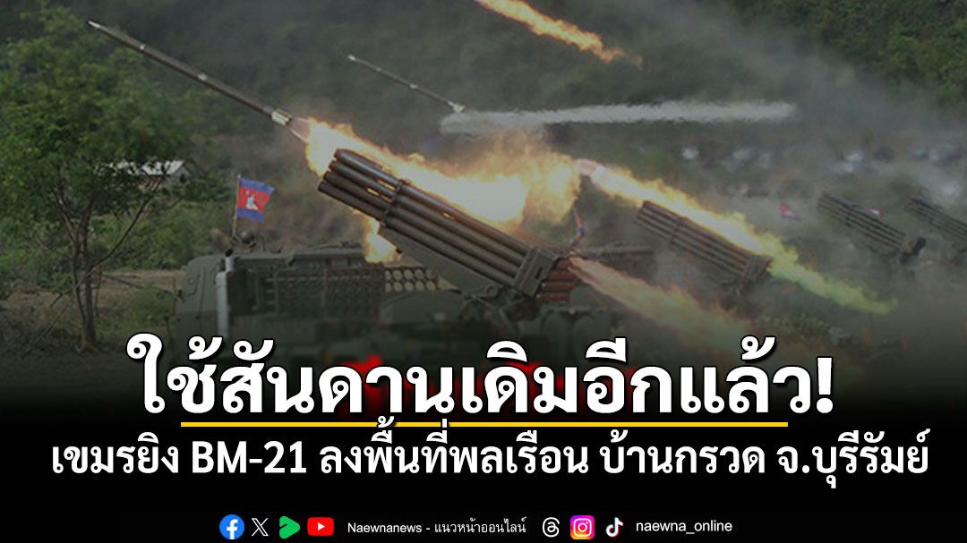 ใช้สันดานเดิมอีกแล้ว! เขมรยิง BM-21 ลงพื้นที่พลเรือน บ้านกรวด จ.บุรีรัมย์