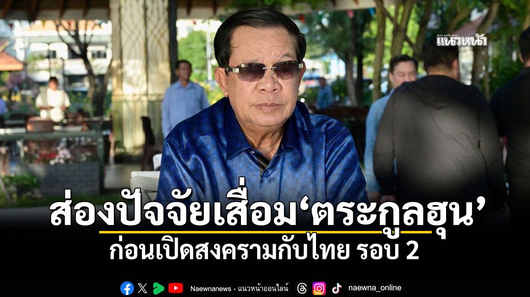 ส่องปัจจัยเสื่อม'ตระกูลฮุน' ก่อนเปิดสงครามกับไทย รอบ 2