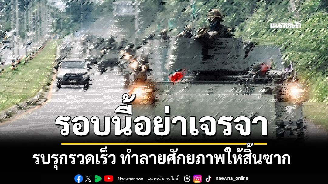 เอาให้จบ! ‘อดีตบิ๊กข่าวกรอง’ฮึ่ม! รอบนี้อย่าเจรจา รบรุกรวดเร็ว ทำลายศักยภาพให้สิ้นซาก