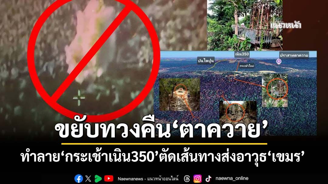 ขยับทวงคืน‘ปราสาทตาควาย’! กองทัพทำลาย‘กระเช้าเนิน350’ตัดเส้นทางส่งอาวุธ‘เขมร’