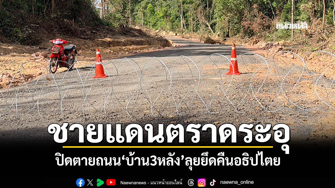 ตราดระอุ! ทัพเรือสั่งเตรียมอพยพ ปิดตายถนน'บ้าน3หลัง' ลุยยึดคืนอธิปไตย หลังปะทะรอบ2
