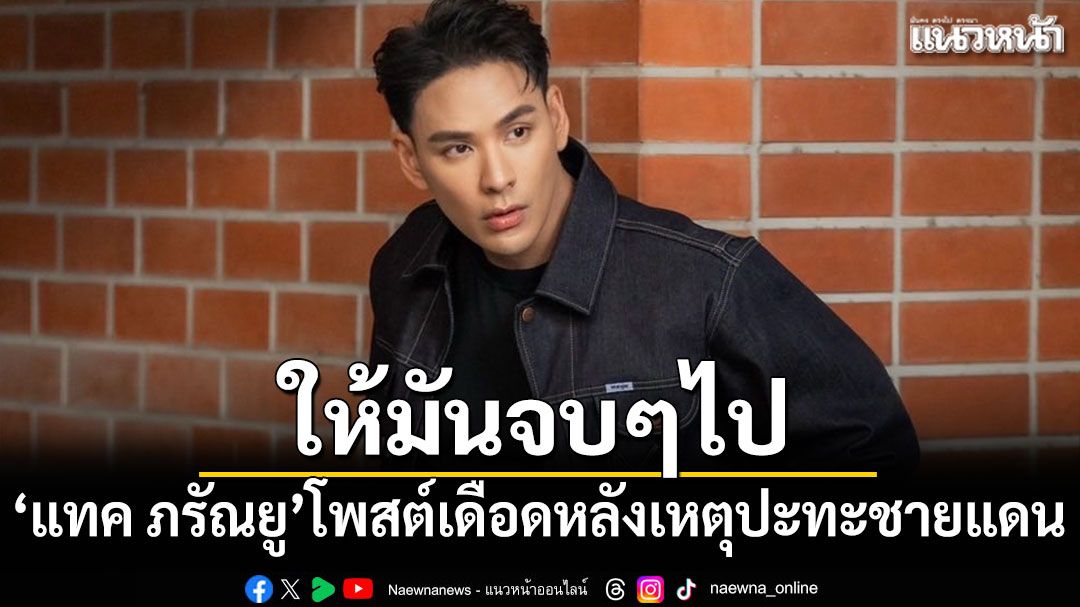 ให้มันจบๆไป! แทค ภรัณยู โพสต์ข้อความเดือดหลังเหตุปะทะชายแดน