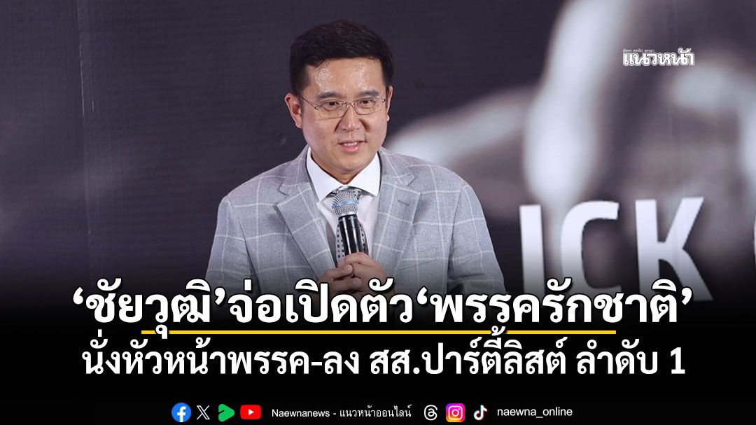 'ชัยวุฒิ'จ่อเปิดตัว'พรรครักชาติ' นั่งหัวหน้าพรรค-ลง สส.ปาร์ตี้ลิสต์ ลำดับ 1