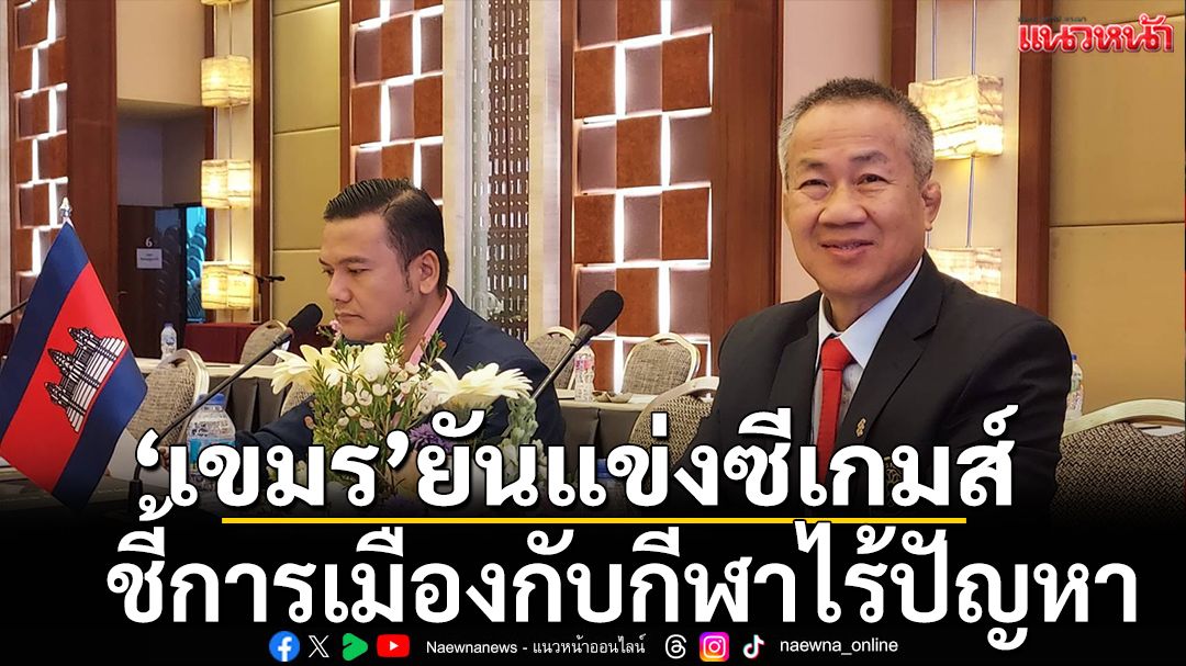 กัมพูชายันแข่งซีเกมส์!ชี้การเมืองกับกีฬาไร้ปัญหา