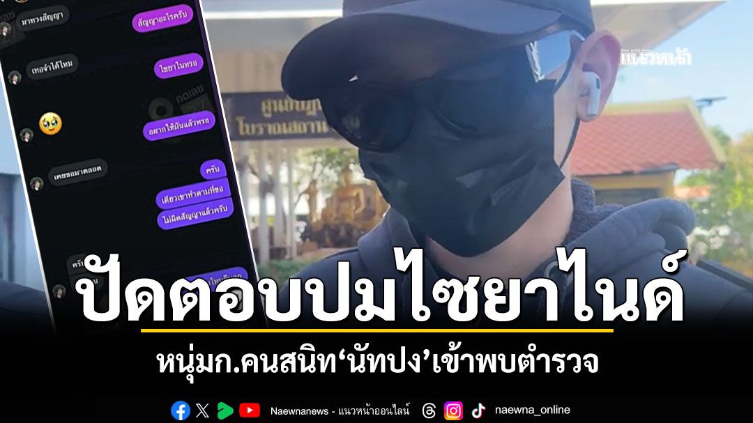 หนุ่มก.คนสนิท'นัทปง'เข้าพบตำรวจ ปัดตอบปมไซยาไนด์