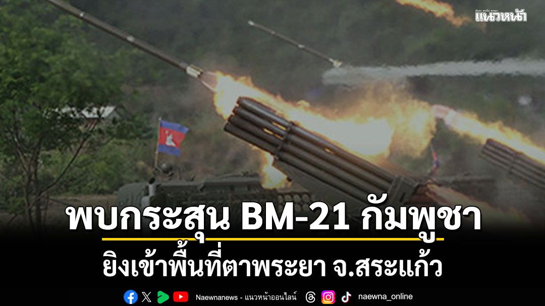 พบกระสุน BM-21 กัมพูชา ยิงเข้าพื้นที่ตาพระยา จ.สระแก้ว