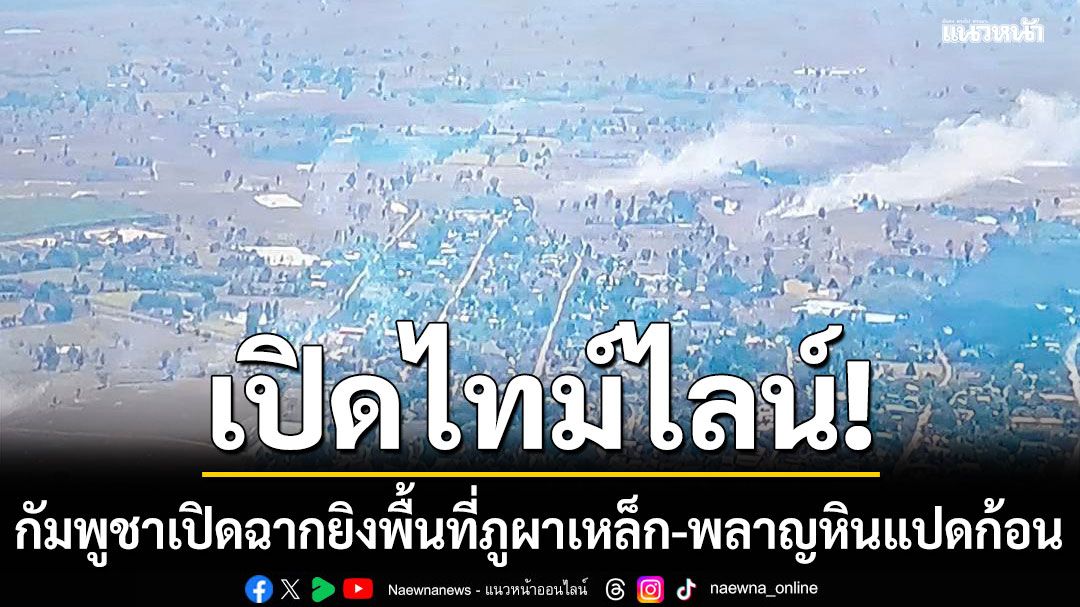 เปิดไทม์ไลน์ กัมพูชาเปิดฉากยิงพื้นที่ภูผาเหล็ก-พลาญหินแปดก้อน ไทยโต้กลับตามหลักสากล