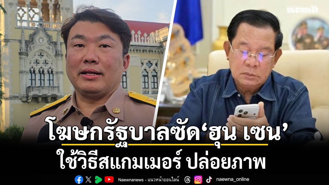 โฆษกรัฐบาล ซัด ฮุน เซน ใช้วิธีสแกมเมอร์ ปล่อยภาพ ลั่นปัญหาอธิปไตยต้องจบในรัฐบาลชุดนี้