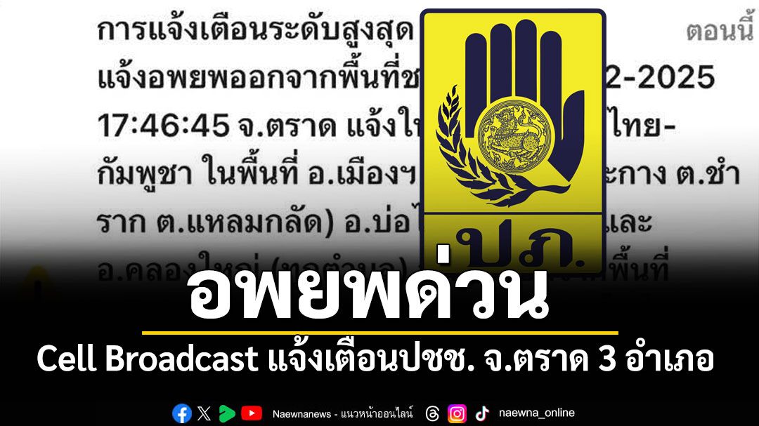 ด่วน Cell Broadcast แจ้งเตือนปชช. จ.ตราด 3 อำเภอ ให้อพยพออกจากพื้นที่