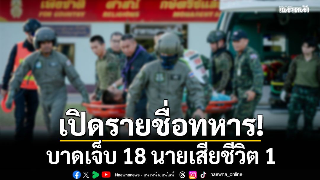 กองทัพบก เปิดชื่อทหารบาดเจ็บ 18 นายเสียชีวิต 1 เหตุปะทะชายแดนไทย-เขมร ตั้งแต่ 7 ธ.ค.68