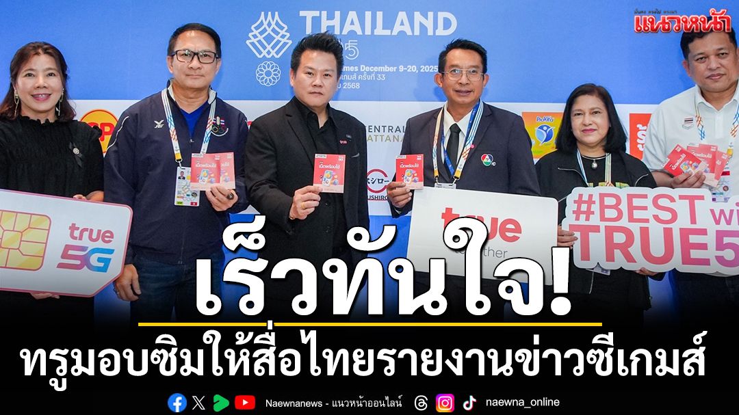 เร็วทันใจ! ทรูมอบซิมให้สื่อไทยรายงานข่าวซีเกมส์