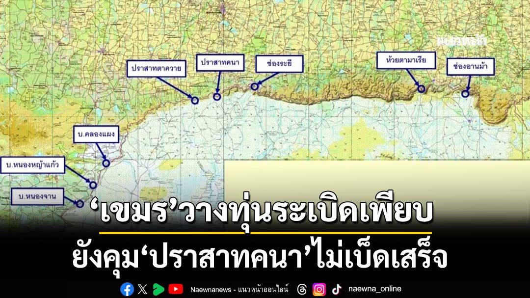 ‘ทบ.’สรุปสถานการณ์ชายแดน เปิดสาเหตุ‘ปราสาทคนา’ยังคุมพื้นที่ไม่เบ็ดเสร็จ